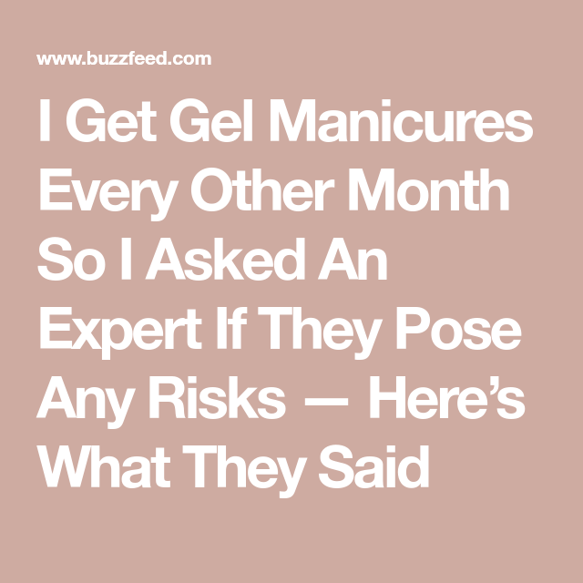 As Someone Who Loves Gel Manicures And Gets Them Often, I Asked Experts To Explain Their Risks